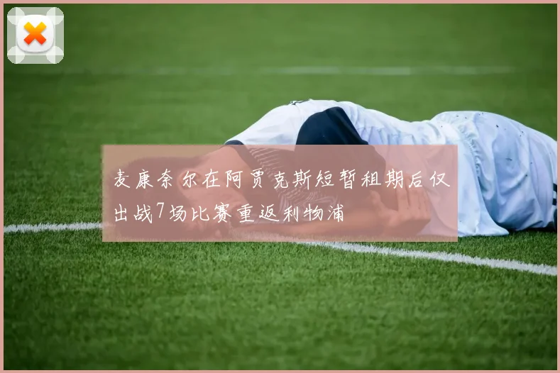 麦康奈尔在阿贾克斯短暂租期后仅出战7场比赛重返利物浦