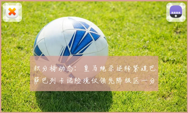 积分榜动态：皇马绝杀逆转紧追巴萨巴列卡诺险境仅领先降级区一分