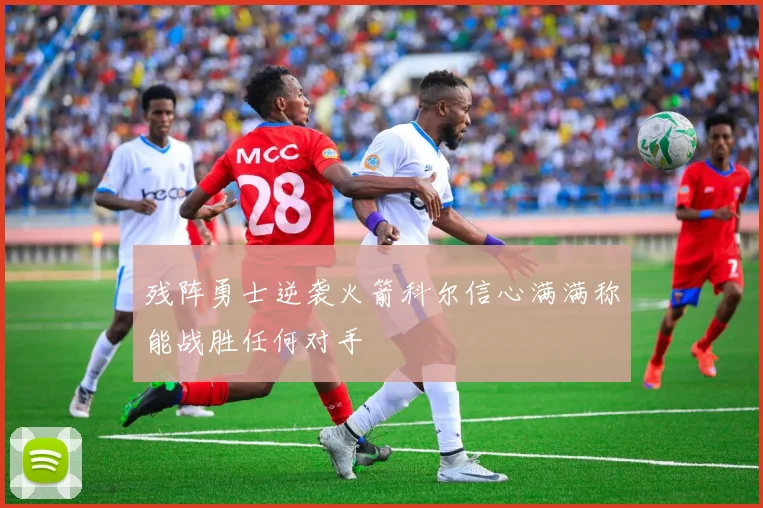 残阵勇士逆袭火箭科尔信心满满称能战胜任何对手