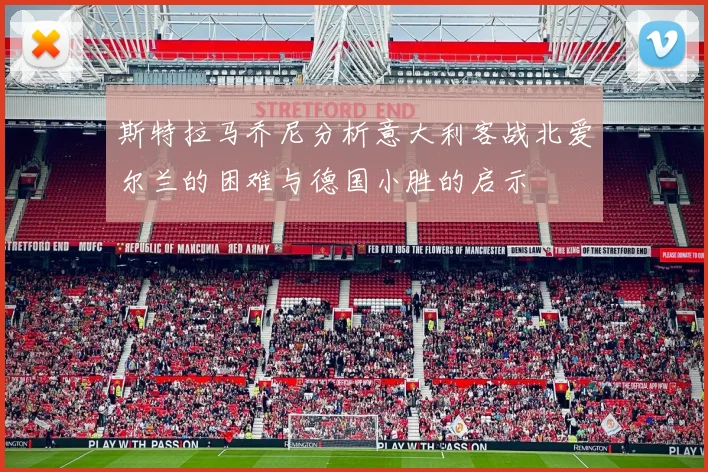斯特拉马乔尼分析意大利客战北爱尔兰的困难与德国小胜的启示